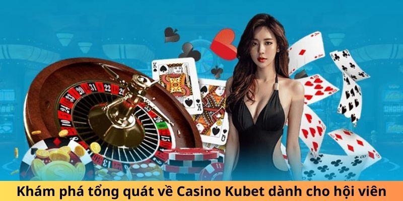 Khám phá tổng quát về Casino Kubet dành cho hội viên