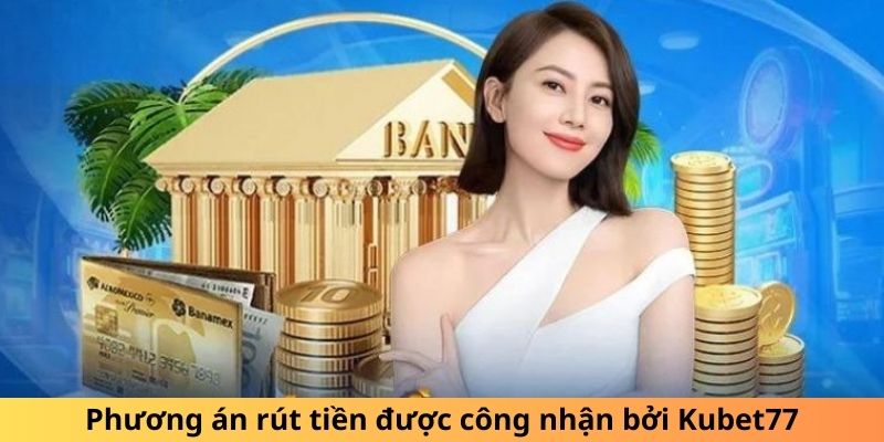 Phương án rút tiền được công nhận bởi Kubet77