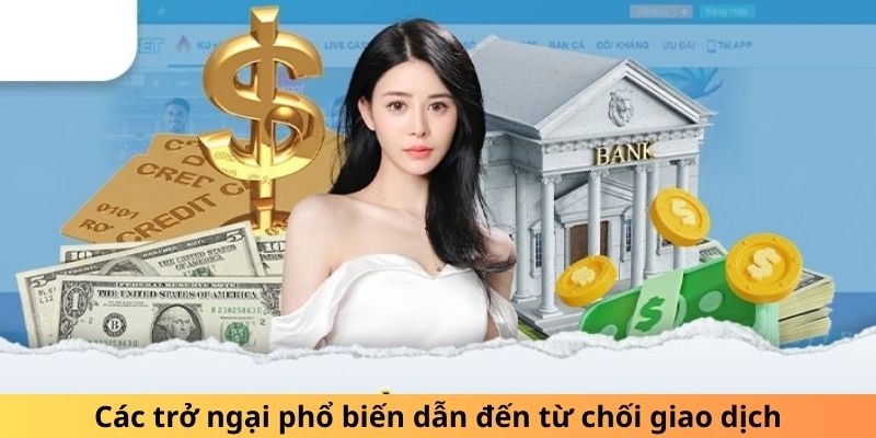 Các trở ngại phổ biến dẫn đến từ chối giao dịch